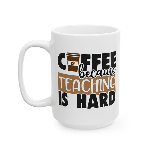 "Coffee Because Teaching Is Hard" Ceramic Mug
